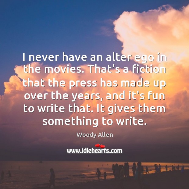 I never have an alter ego in the movies. That’s a fiction Woody Allen Picture Quote