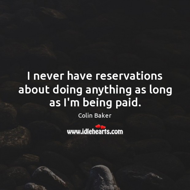 I never have reservations about doing anything as long as I’m being paid. Image