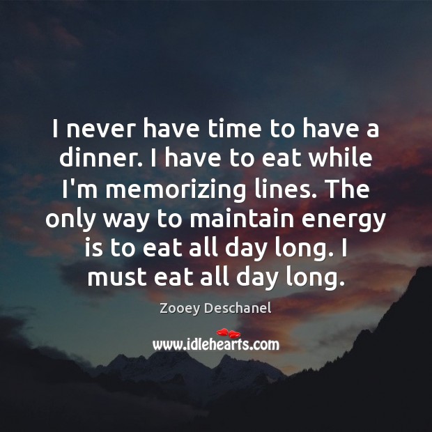 I never have time to have a dinner. I have to eat Zooey Deschanel Picture Quote