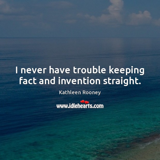 I never have trouble keeping fact and invention straight. Kathleen Rooney Picture Quote