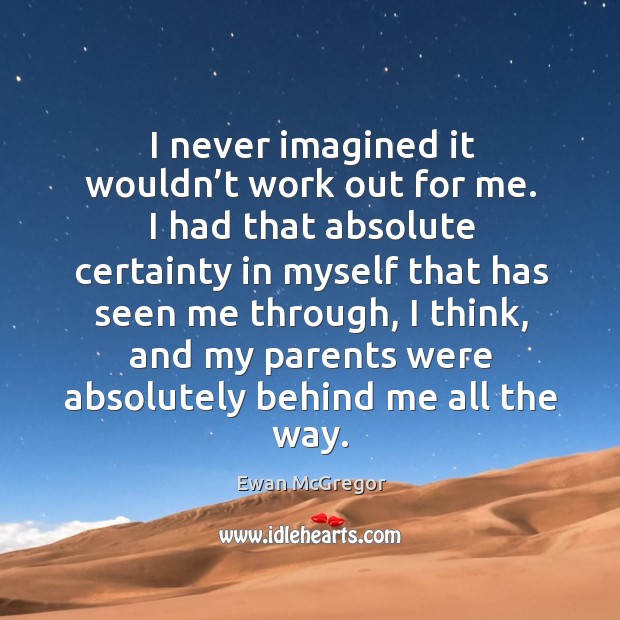 I never imagined it wouldn’t work out for me. Ewan McGregor Picture Quote