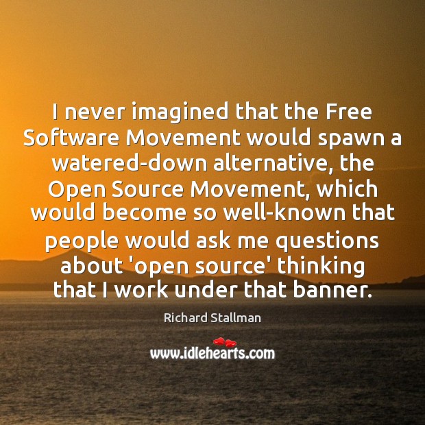 I never imagined that the Free Software Movement would spawn a watered-down Richard Stallman Picture Quote