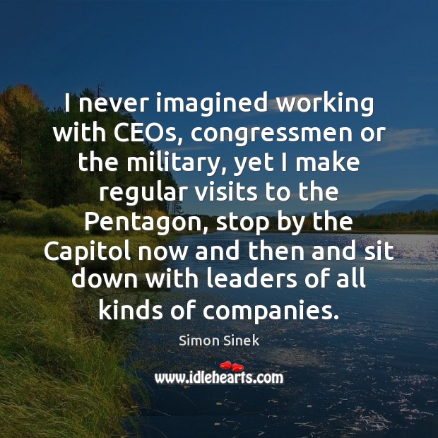 I never imagined working with CEOs, congressmen or the military, yet I Image
