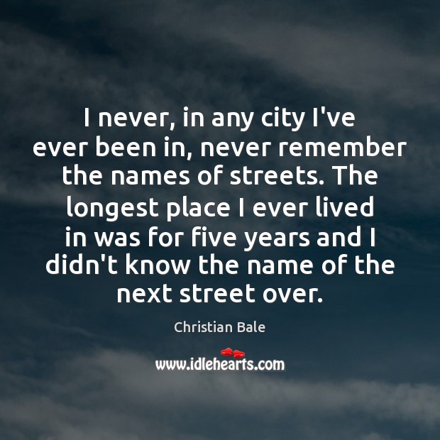 I never, in any city I’ve ever been in, never remember the Christian Bale Picture Quote