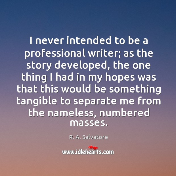 I never intended to be a professional writer; as the story developed, the one thing R. A. Salvatore Picture Quote