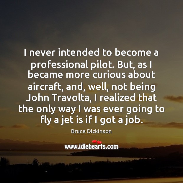 I never intended to become a professional pilot. But, as I became Bruce Dickinson Picture Quote