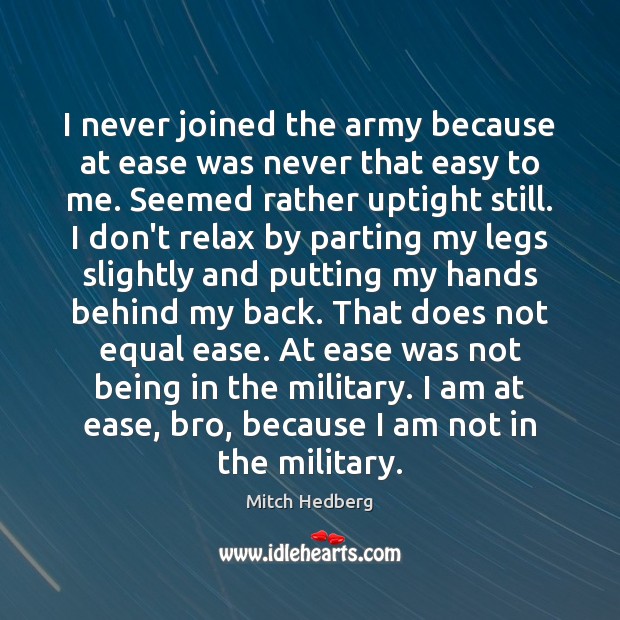 I never joined the army because at ease was never that easy Mitch Hedberg Picture Quote