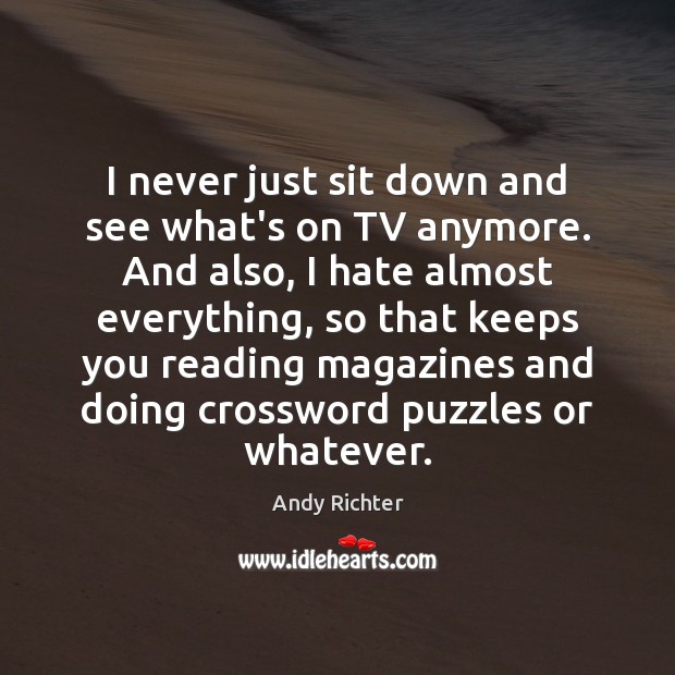 I never just sit down and see what’s on TV anymore. And Andy Richter Picture Quote