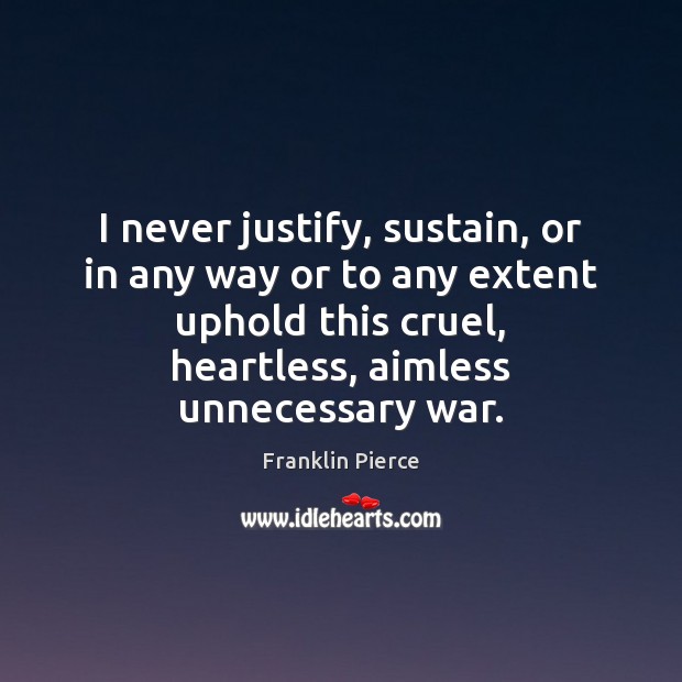 I never justify, sustain, or in any way or to any extent Image