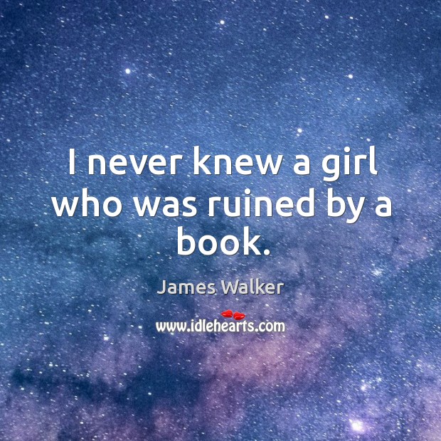 I never knew a girl who was ruined by a book. Image