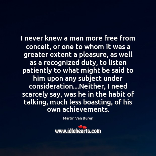 I never knew a man more free from conceit, or one to Martin Van Buren Picture Quote