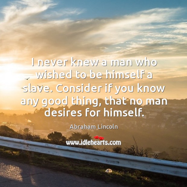 I never knew a man who wished to be himself a slave. Image