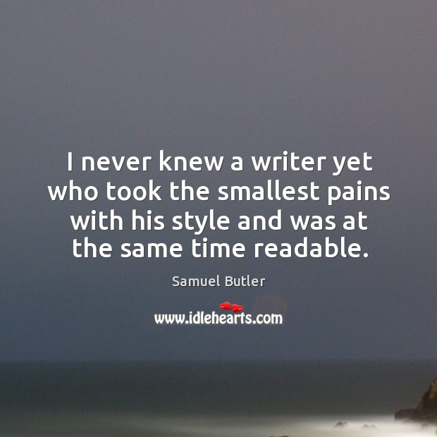 I never knew a writer yet who took the smallest pains with his style and was at the same time readable. Image