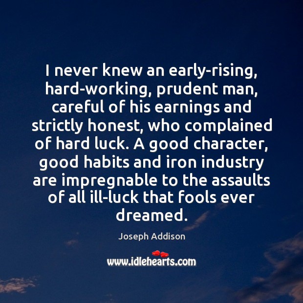I never knew an early-rising, hard-working, prudent man, careful of his earnings Good Character Quotes Image