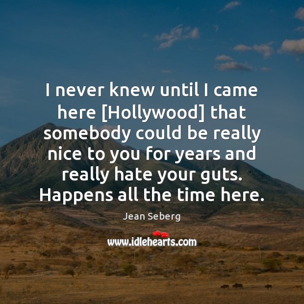 I never knew until I came here [Hollywood] that somebody could be Jean Seberg Picture Quote