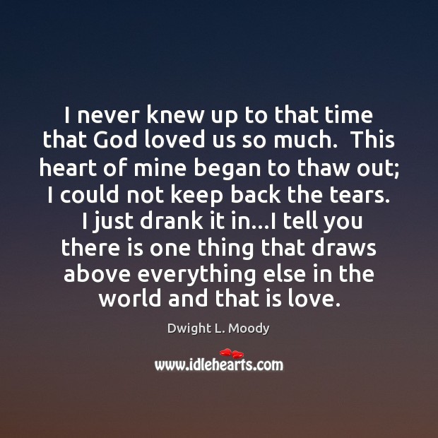 I never knew up to that time that God loved us so Dwight L. Moody Picture Quote