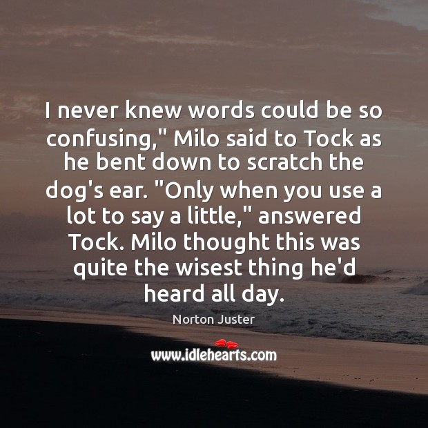 I never knew words could be so confusing,” Milo said to Tock Norton Juster Picture Quote
