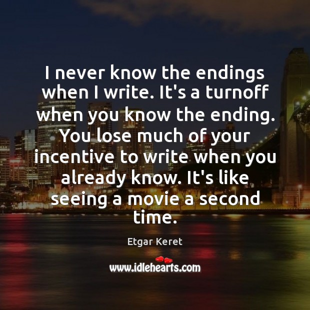 I never know the endings when I write. It’s a turnoff when Etgar Keret Picture Quote