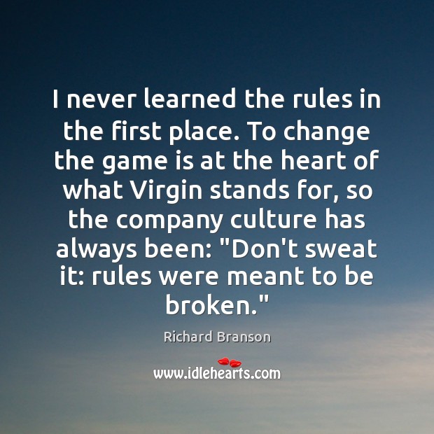 I never learned the rules in the first place. To change the Richard Branson Picture Quote