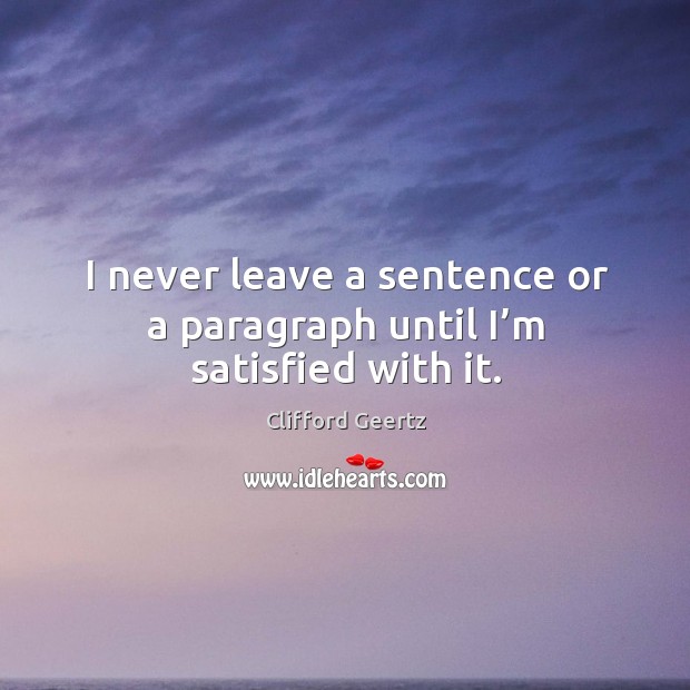 I never leave a sentence or a paragraph until I’m satisfied with it. Image