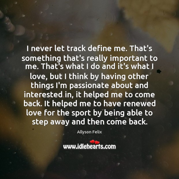 I never let track define me. That’s something that’s really important to Allyson Felix Picture Quote