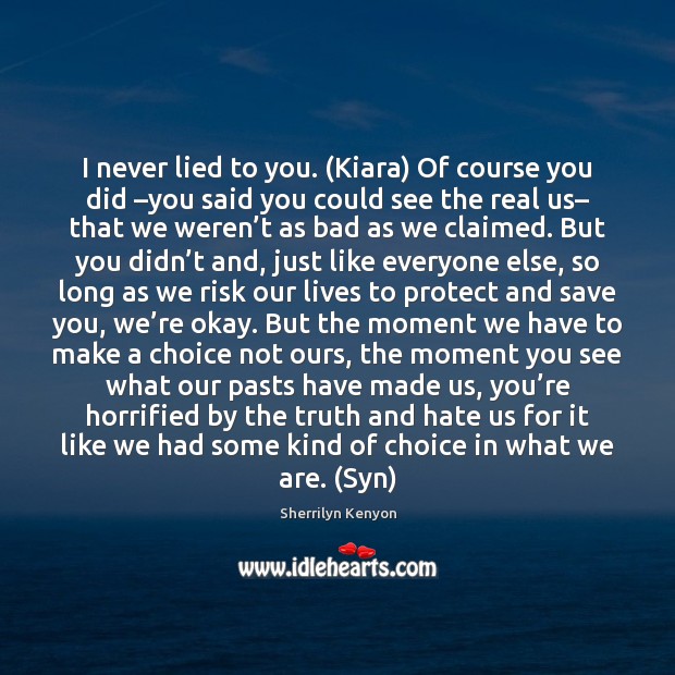 I never lied to you. (Kiara) Of course you did –you said Sherrilyn Kenyon Picture Quote