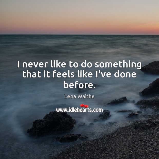 I never like to do something that it feels like I’ve done before. Lena Waithe Picture Quote