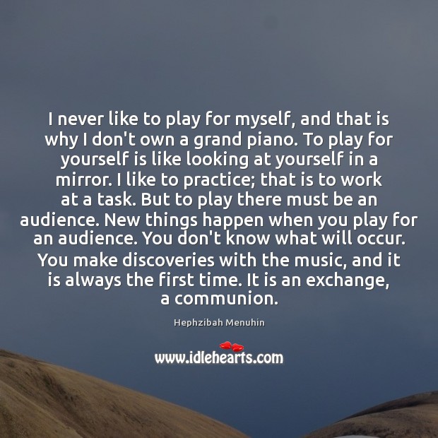 I never like to play for myself, and that is why I Hephzibah Menuhin Picture Quote