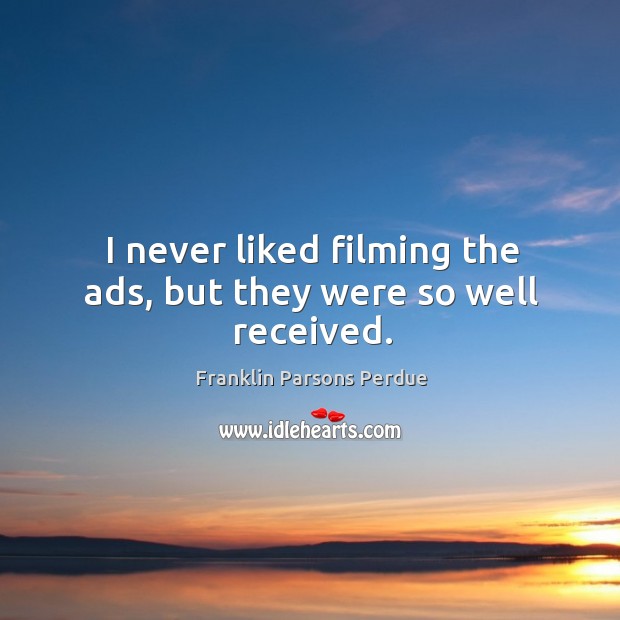 I never liked filming the ads, but they were so well received. Image