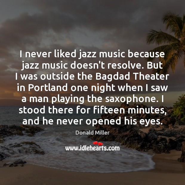 I never liked jazz music because jazz music doesn’t resolve. But I Donald Miller Picture Quote