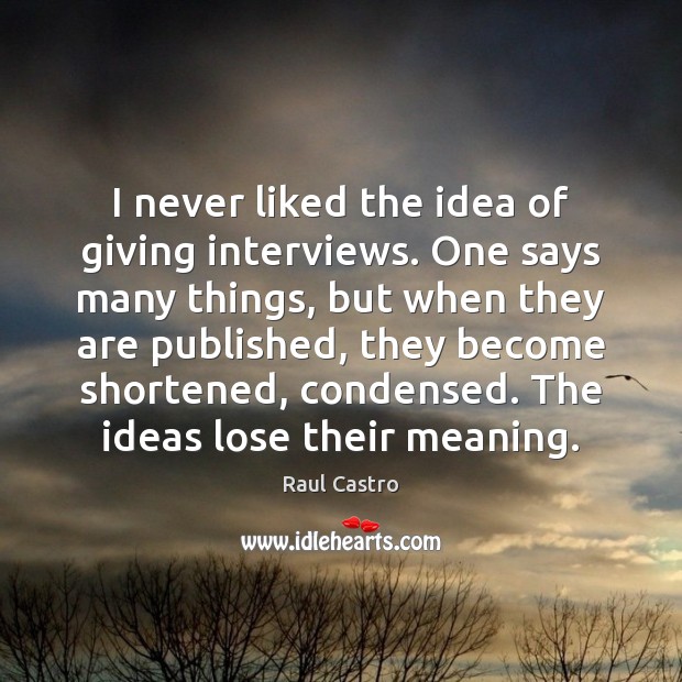 I never liked the idea of giving interviews. One says many things, Image