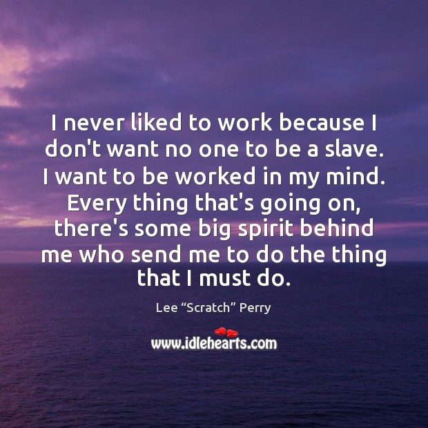 I never liked to work because I don’t want no one to Lee “Scratch” Perry Picture Quote