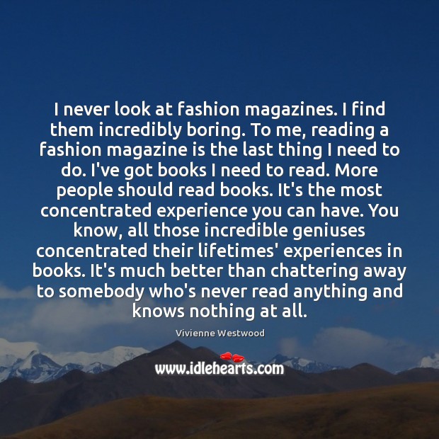 I never look at fashion magazines. I find them incredibly boring. To Vivienne Westwood Picture Quote