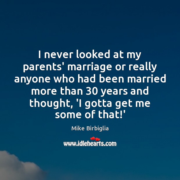 I never looked at my parents’ marriage or really anyone who had Mike Birbiglia Picture Quote