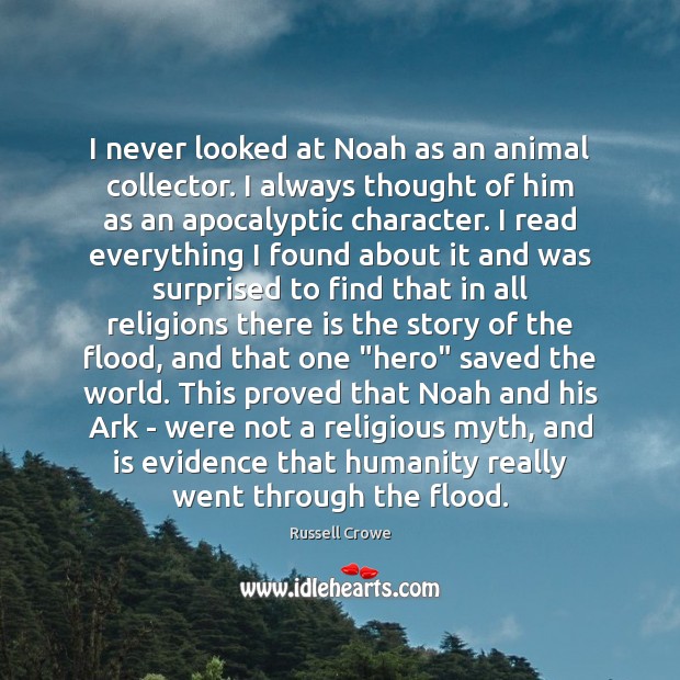 I never looked at Noah as an animal collector. I always thought Russell Crowe Picture Quote