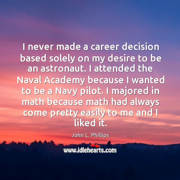 I never made a career decision based solely on my desire to be an astronaut. John L. Phillips Picture Quote