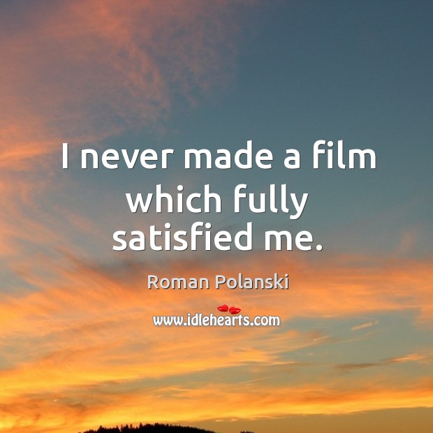 I never made a film which fully satisfied me. Roman Polanski Picture Quote