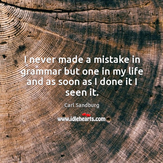 I never made a mistake in grammar but one in my life and as soon as I done it I seen it. Image