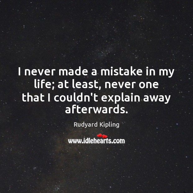 I never made a mistake in my life; at least, never one Rudyard Kipling Picture Quote