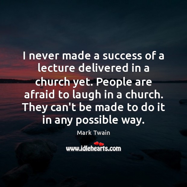 I never made a success of a lecture delivered in a church Mark Twain Picture Quote