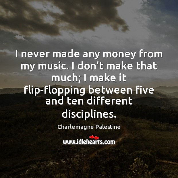 I never made any money from my music. I don’t make that Charlemagne Palestine Picture Quote