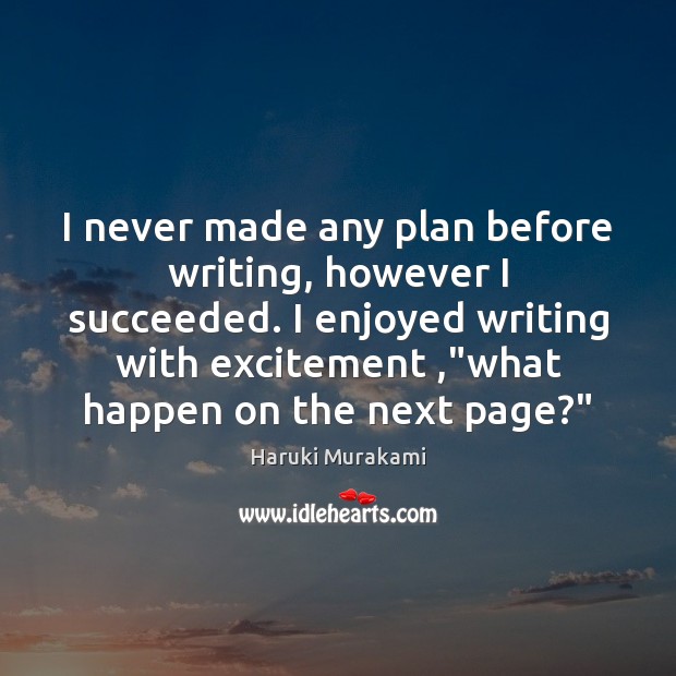 I never made any plan before writing, however I succeeded. I enjoyed Haruki Murakami Picture Quote