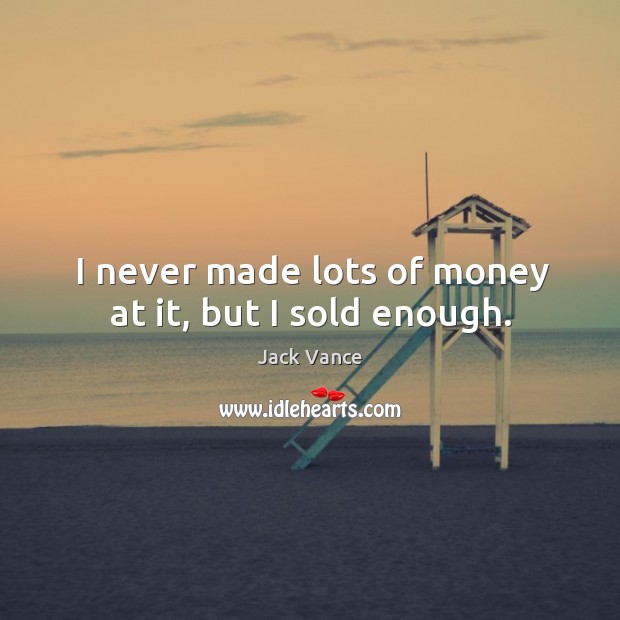 I never made lots of money at it, but I sold enough. Image