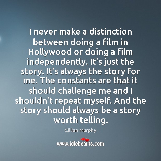 I never make a distinction between doing a film in Hollywood or Cillian Murphy Picture Quote