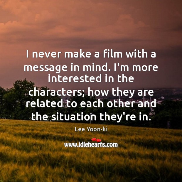 I never make a film with a message in mind. I’m more Lee Yoon-ki Picture Quote