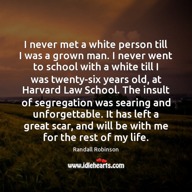 I never met a white person till I was a grown man. Randall Robinson Picture Quote