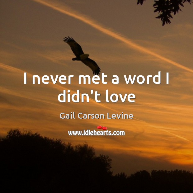 I never met a word I didn’t love Gail Carson Levine Picture Quote
