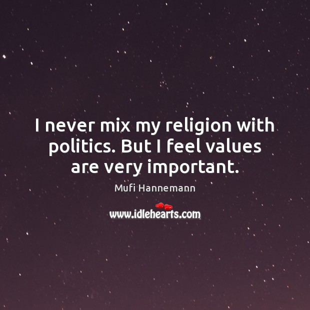 I never mix my religion with politics. But I feel values are very important. Mufi Hannemann Picture Quote