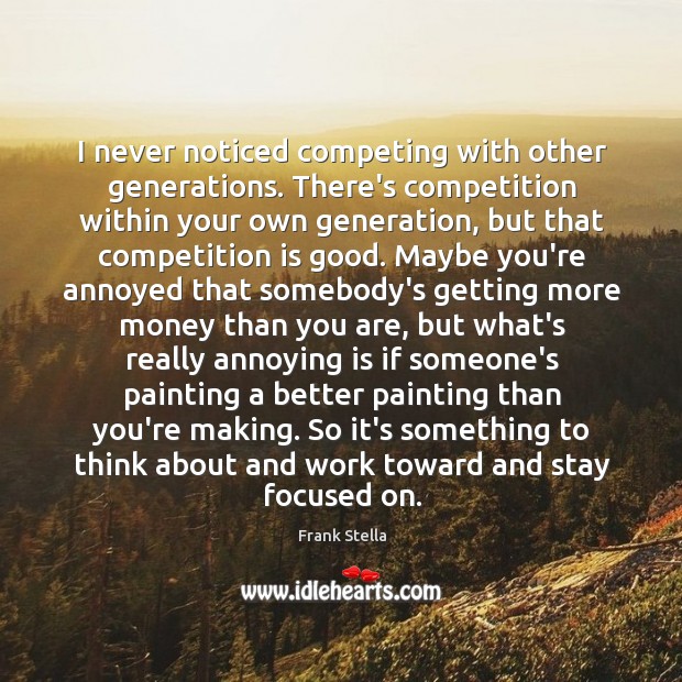I never noticed competing with other generations. There’s competition within your own Image