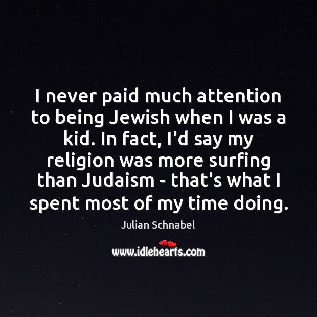 I never paid much attention to being Jewish when I was a Julian Schnabel Picture Quote